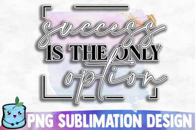 Success Is The Only Option Sublimation Design