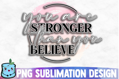 You Are Stronger Than You Believe Sublimation Design
