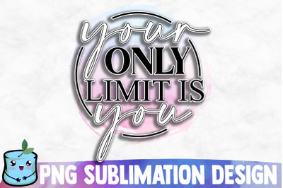 Your Only Limit Is You Sublimation Design