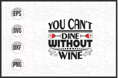 You can&#039;t dine without wine - wine typographic slogan design vector.