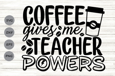 Coffee Gives Me Teacher Powers Svg, Teacher Life Svg, Back to School.