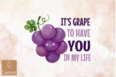 It&#039;S Grape To Have You In My Life Fruit