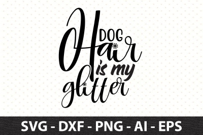 Dog hair is my glitter svg