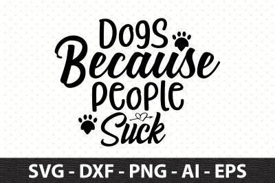 Dogs Because People Suck svg