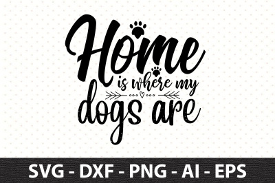 home is where my dogs are svg