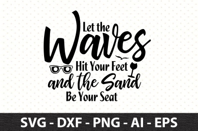 Let the Waves Hit Your Feet and the Sand Be Your Seat svg