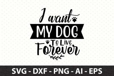 I want my dog to live forever svg