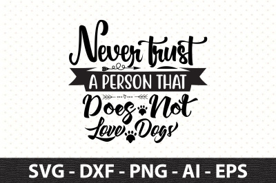 Never trust a person that does not love dogs svg