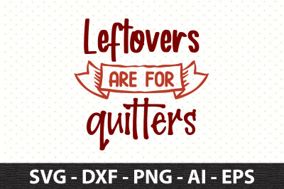 Leftovers are for quitters svg