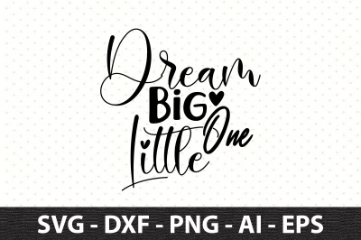 Dream Big Little One svg