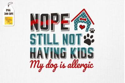 Still Not Having Kids My Dog Is Allergic