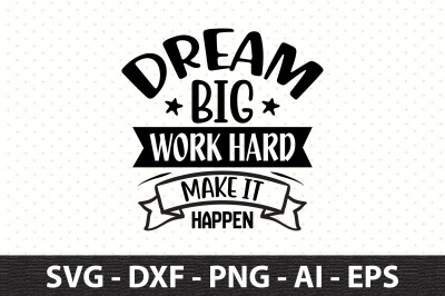 Dream Big Work Hard Make It Happen svg