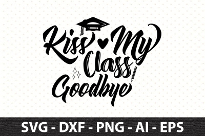 Kiss My Class Goodbye svg