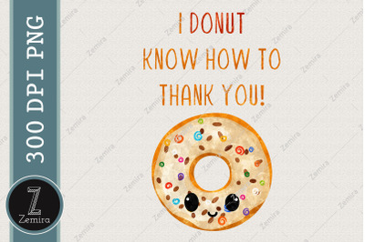 I Donut Know How To Thank You Donut Love