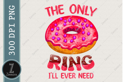 The Only Ring I&#039;ll Need Donut Lover PNG