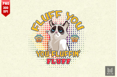 Fluff You You Fluffin&amp;&23;039; Fluff Funny Cat