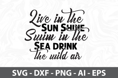 Live in the Sun Shine Swim in the Sea drink the Wild Air svg