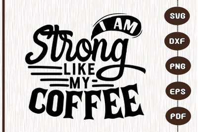 I Am Strong Like My Coffee Design