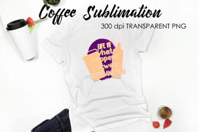 Coffee Quotes Sublimation | Funny T Shirt Designs | Coffee PNG