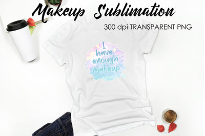 Make Up Quotes Sublimation | Funny T Shirt Designs | Makeup PNG