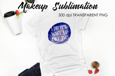 Make Up Quotes Sublimation | Funny T Shirt Designs | Makeup PNG