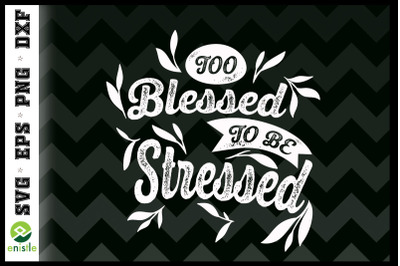 Too Blessed To be Stressed