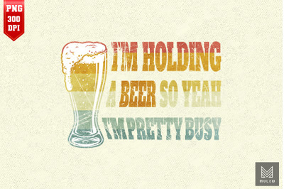 I&#039;m Pretty Busy Because Of Drinking Beer