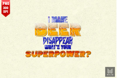 I Make Beer Disappear For Beer Lover