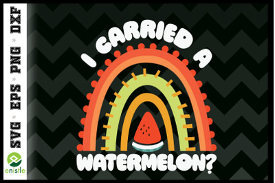 I carried a Watermelon ?