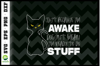 I&#039;m Awake Not Mean I&#039;m Ready To Do Stuff