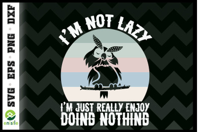 I&#039;m Not Lazy I Just Enjoy Doing Nothing