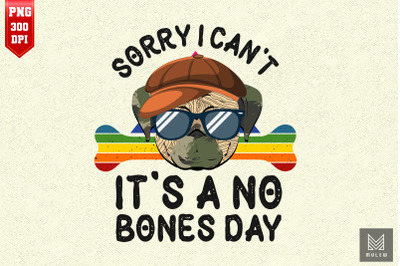 Sorry I Cant Its A No Bones Day Pug