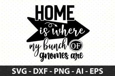 Home is where my bunch of gnomes are svg