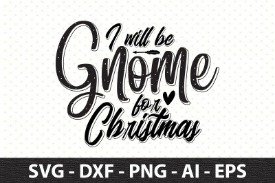 I will be gnome for Christmas svg