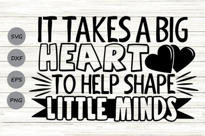 It Takes A Big Heart To Shape Little Minds Svg, Teacher Svg.