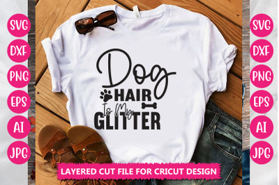 Dog Hair Is My Glitter SVG CUT FILE