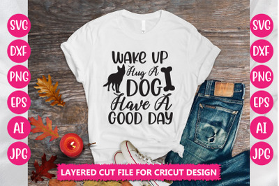 Wake Up Hug A Dog Have A Good Day SVG CUT FILE