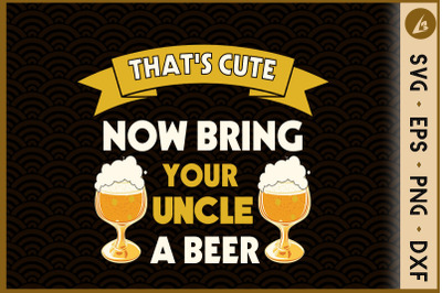 That&#039;s Cute Now Bring Your Uncle A Beer