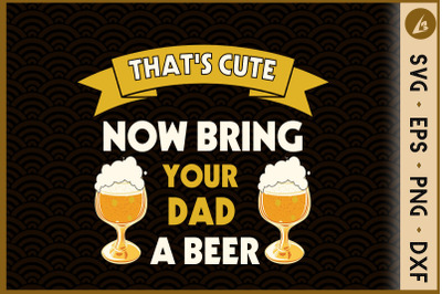 That&#039;s Cute Now Bring Your Dad A Beer