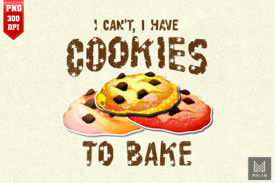 I Can&#039;t I Have Cookies To Bake