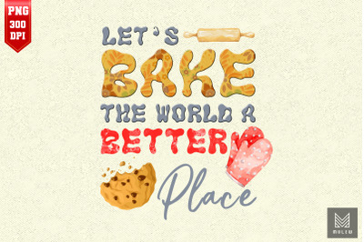 Let&#039;s Bake The World A Better Place