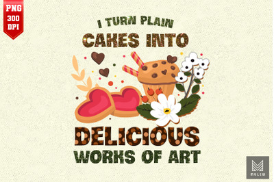 I Turn Cakes Into Art Funny Baking Quote