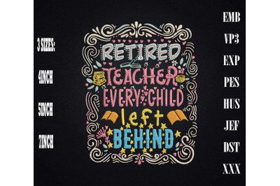 Retired Teacher Every Child Left Behind Embroidery&2C; Hello Retirement