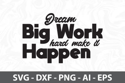 Dream Big Work Hard Make It Happen svg