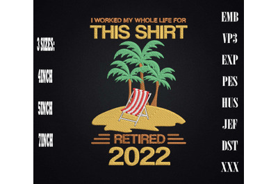 Retired I Worked My Whole Life For This Shirt Embroidery