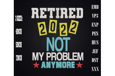 Retired 2022 Not My Problem Anymore Embroidery