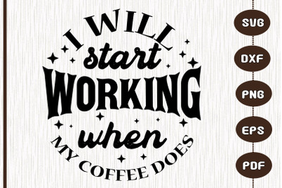 I Will Start Working When My Coffee Does