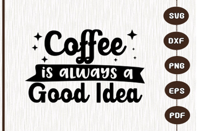 Coffee Is Always A Good Idea Design