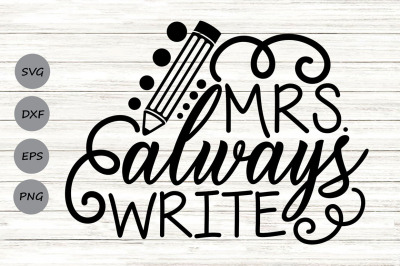 Mrs. Always Write Svg, Back To School svg, Funny Teacher Svg, Teaching