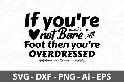 If you&#039;re not Bare Foot then you&#039;re Overdressed svg